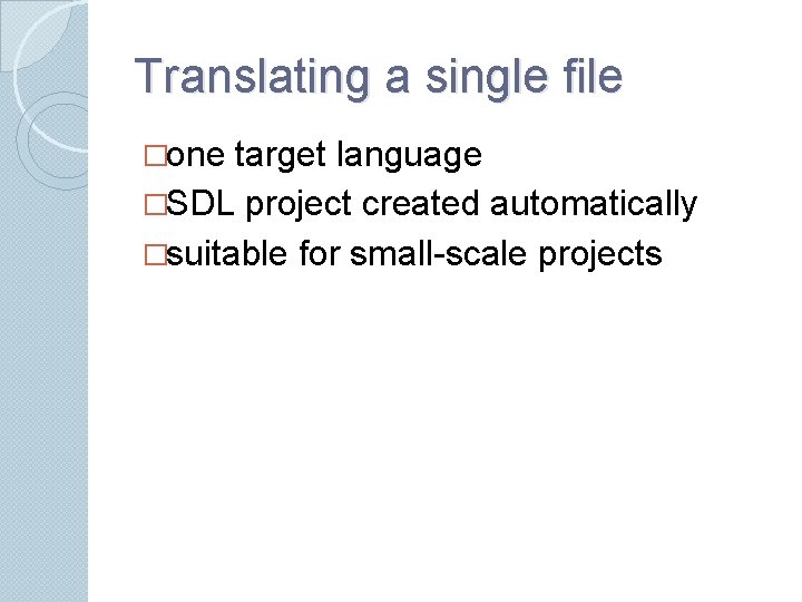 Translating a single file �one target language �SDL project created automatically �suitable for small-scale