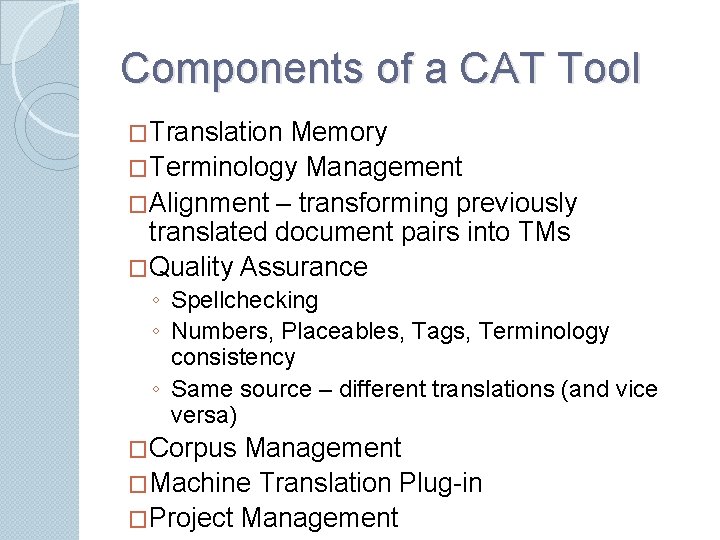 Components of a CAT Tool �Translation Memory �Terminology Management �Alignment – transforming previously translated