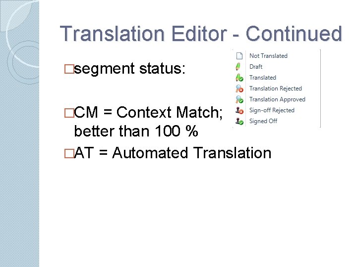 Translation Editor - Continued �segment �CM status: = Context Match; better than 100 %