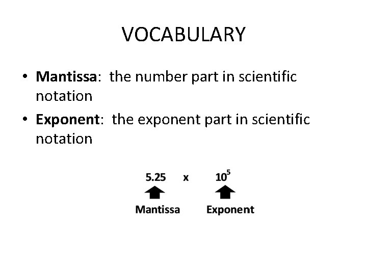 VOCABULARY • Mantissa: the number part in scientific notation • Exponent: the exponent part