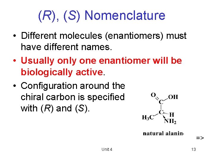 (R), (S) Nomenclature • Different molecules (enantiomers) must have different names. • Usually one