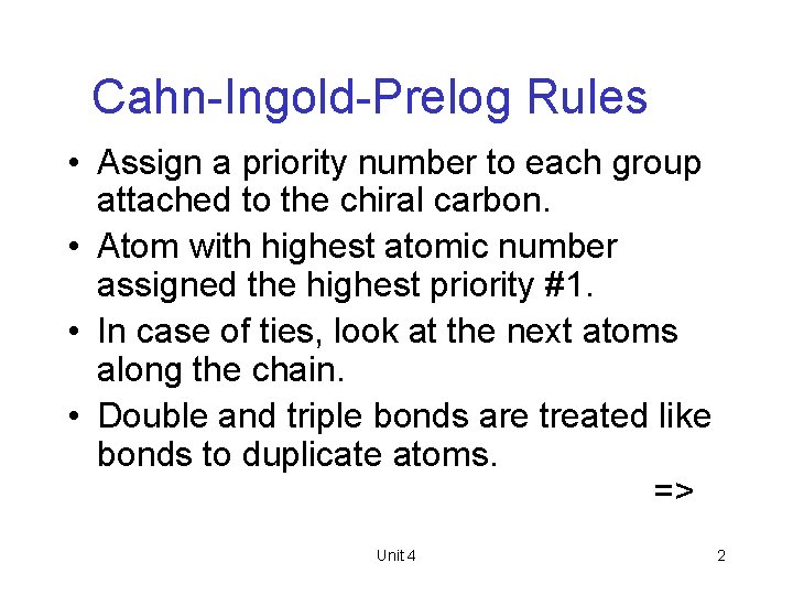 Cahn-Ingold-Prelog Rules • Assign a priority number to each group attached to the chiral
