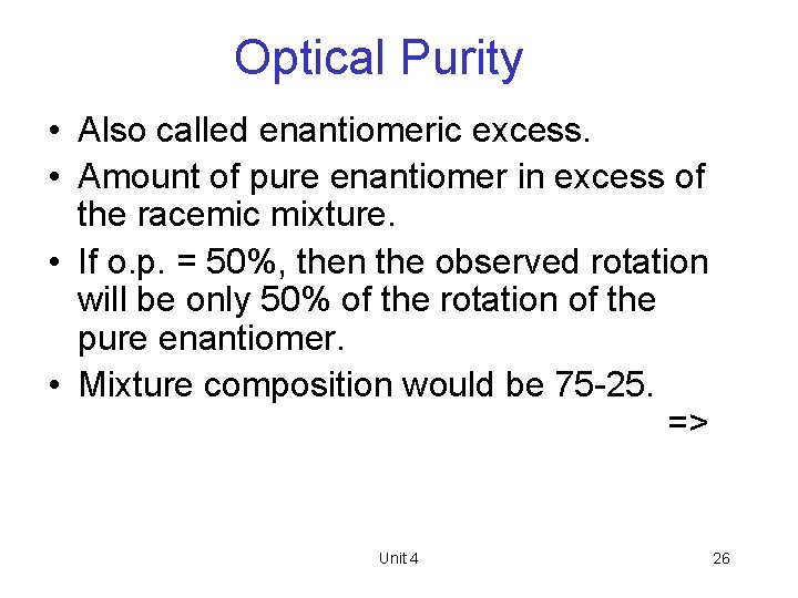 Optical Purity • Also called enantiomeric excess. • Amount of pure enantiomer in excess