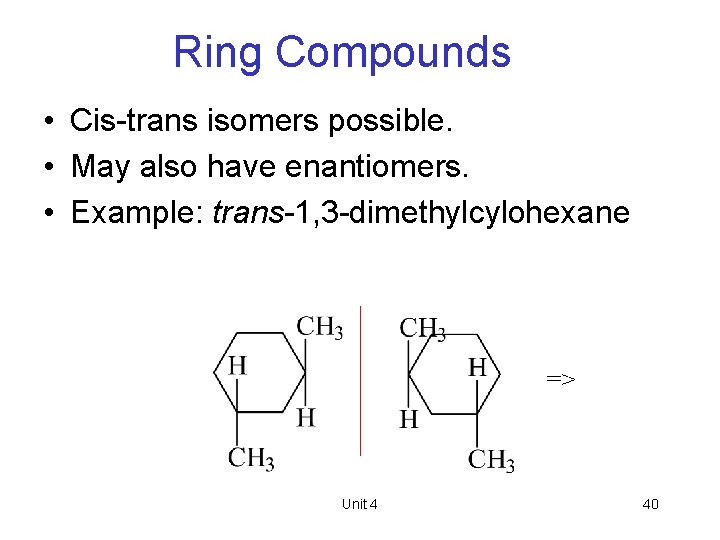 Ring Compounds • Cis-trans isomers possible. • May also have enantiomers. • Example: trans-1,