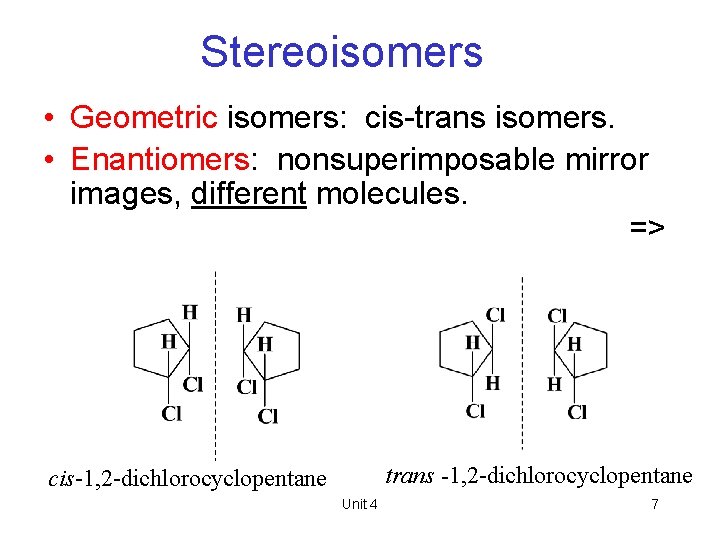 Stereoisomers • Geometric isomers: cis-trans isomers. • Enantiomers: nonsuperimposable mirror images, different molecules. =>