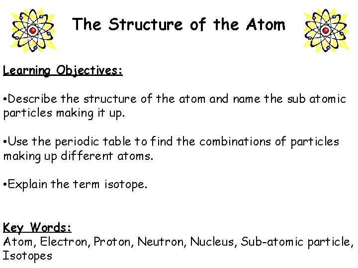 The Structure of the Atom Learning Objectives: • Describe the structure of the atom