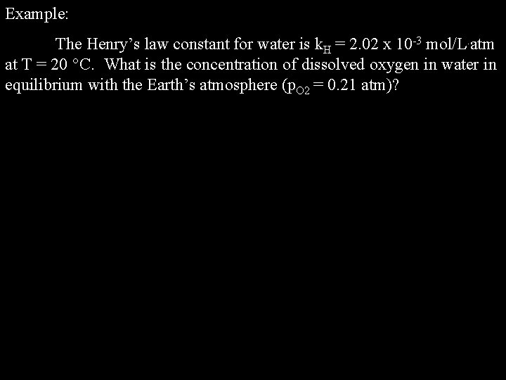 Example: The Henry’s law constant for water is k. H = 2. 02 x