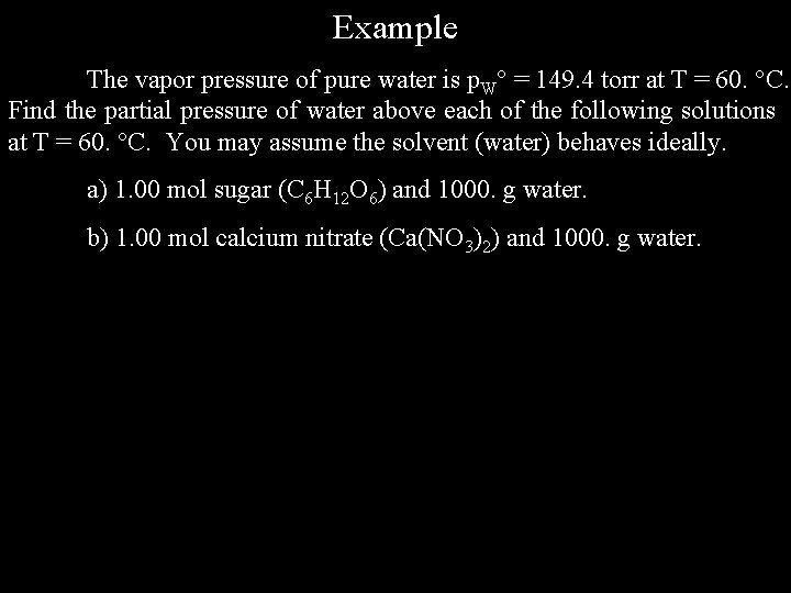 Example The vapor pressure of pure water is p. W = 149. 4 torr