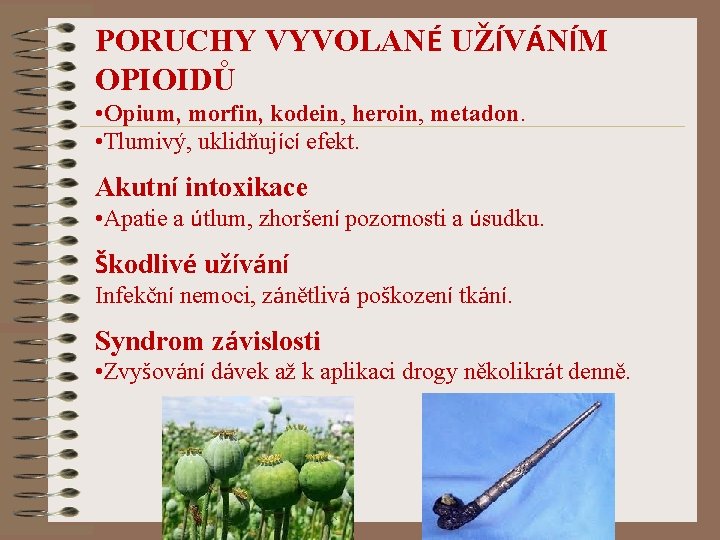 PORUCHY VYVOLANÉ UŽÍVÁNÍM OPIOIDŮ • Opium, morfin, kodein, heroin, metadon. • Tlumivý, uklidňující efekt.