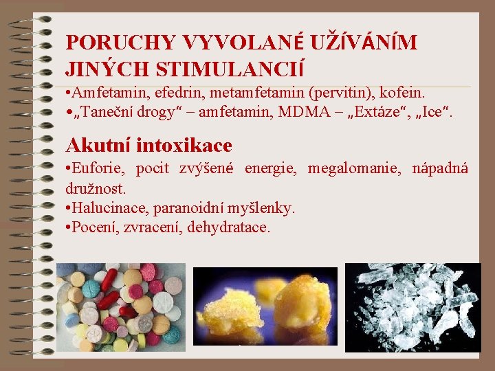 PORUCHY VYVOLANÉ UŽÍVÁNÍM JINÝCH STIMULANCIÍ • Amfetamin, efedrin, metamfetamin (pervitin), kofein. • „Taneční drogy“