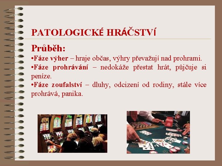 PATOLOGICKÉ HRÁČSTVÍ Průběh: • Fáze výher – hraje občas, výhry převažují nad prohrami. •