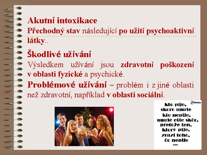 Akutní intoxikace Přechodný stav následující po užití psychoaktivní látky. . Škodlivé užívání Výsledkem užívání