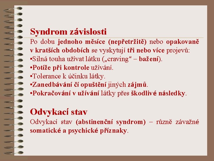 Syndrom závislosti Po dobu jednoho měsíce (nepřetržitě) nebo opakovaně v kratších obdobích se vyskytují