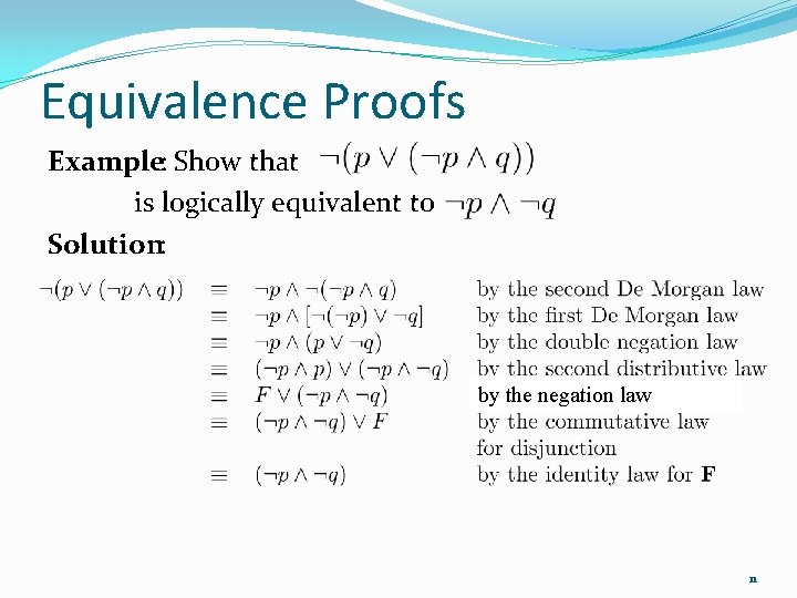 Equivalence Proofs Example: Show that is logically equivalent to Solution: by the negation law