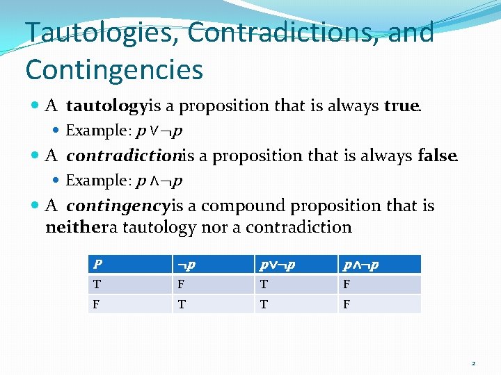 Tautologies, Contradictions, and Contingencies A tautologyis a proposition that is always true. Example: p