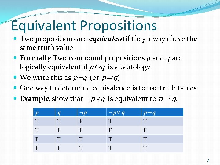 Equivalent Propositions Two propositions are equivalentif they always have the same truth value. Formally: