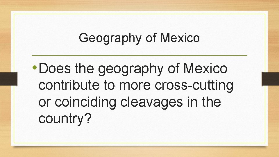 Geography of Mexico • Does the geography of Mexico contribute to more cross-cutting or