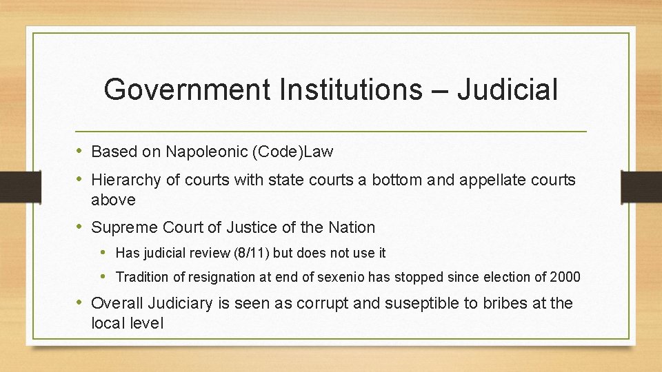 Government Institutions – Judicial • Based on Napoleonic (Code)Law • Hierarchy of courts with
