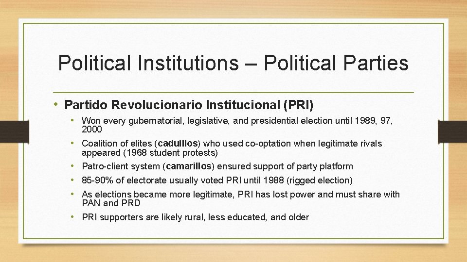 Political Institutions – Political Parties • Partido Revolucionario Institucional (PRI) • Won every gubernatorial,