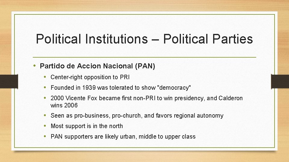 Political Institutions – Political Parties • Partido de Accion Nacional (PAN) • Center-right opposition