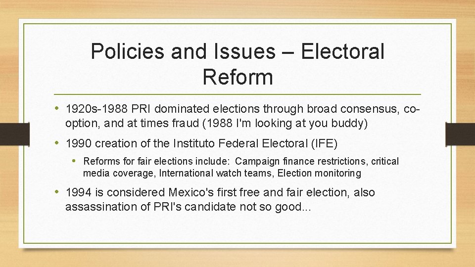 Policies and Issues – Electoral Reform • 1920 s-1988 PRI dominated elections through broad