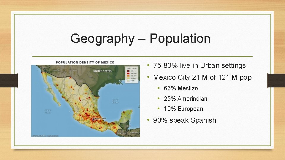 Geography – Population • 75 -80% live in Urban settings • Mexico City 21