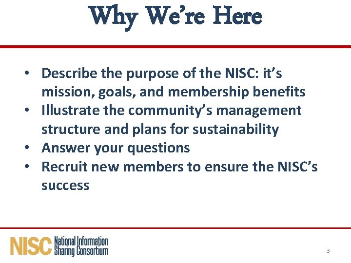 Why We’re Here • Describe the purpose of the NISC: it’s mission, goals, and