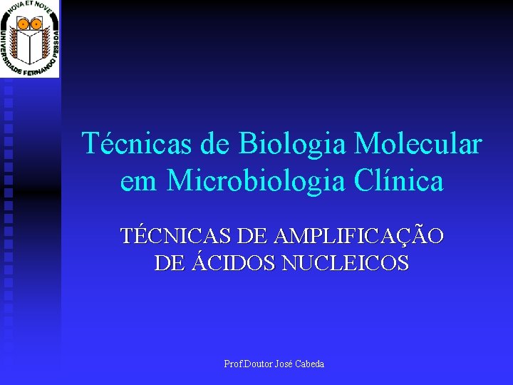 Técnicas de Biologia Molecular em Microbiologia Clínica TÉCNICAS DE AMPLIFICAÇÃO DE ÁCIDOS NUCLEICOS Prof.