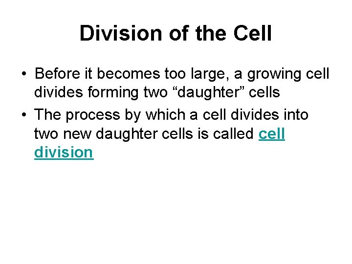 Division of the Cell • Before it becomes too large, a growing cell divides