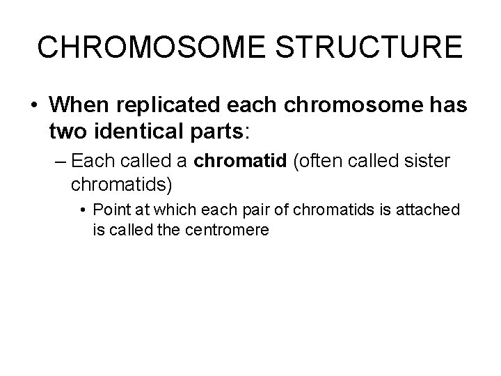 CHROMOSOME STRUCTURE • When replicated each chromosome has two identical parts: – Each called