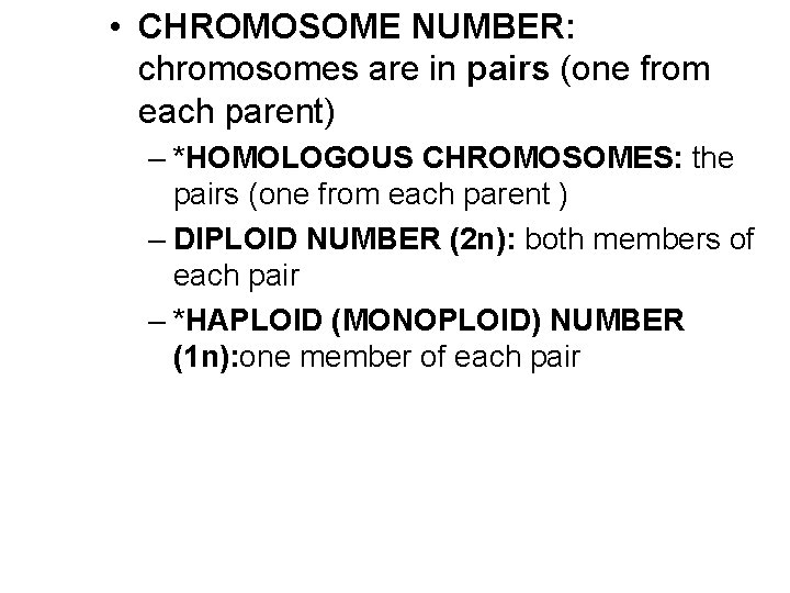  • CHROMOSOME NUMBER: chromosomes are in pairs (one from each parent) – *HOMOLOGOUS