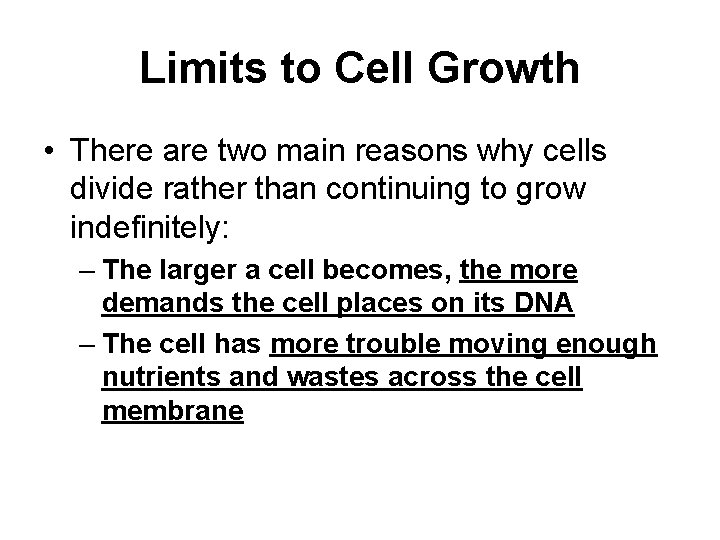 Limits to Cell Growth • There are two main reasons why cells divide rather