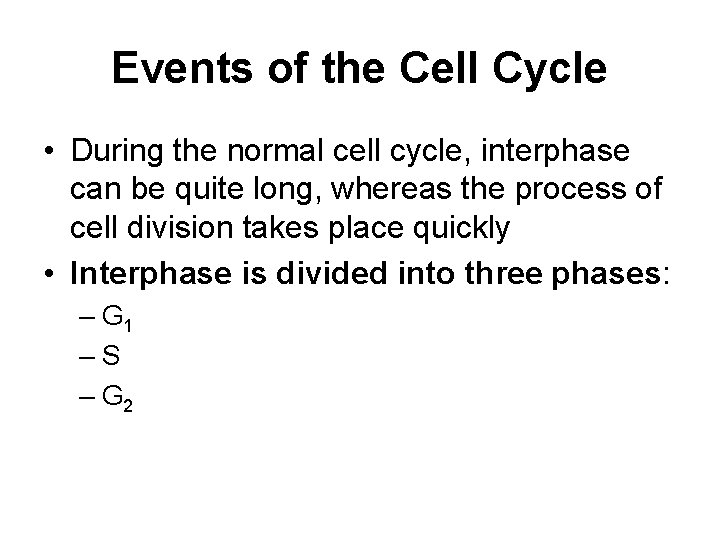 Events of the Cell Cycle • During the normal cell cycle, interphase can be