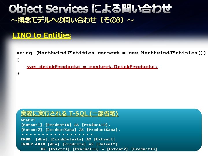 Object Services による問い合わせ ～概念モデルへの問い合わせ（その 3）～ LINQ to Entities using (Northwind. JEntities context = new