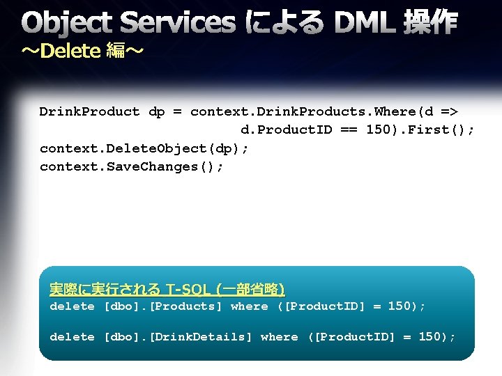 Object Services による DML 操作 ～Delete 編～ Drink. Product dp = context. Drink. Products.