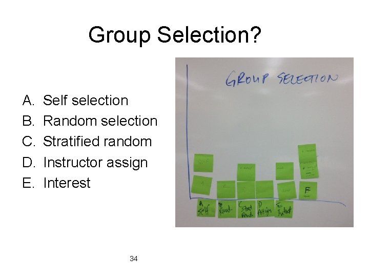 Group Selection? A. B. C. D. E. Self selection Random selection Stratified random Instructor