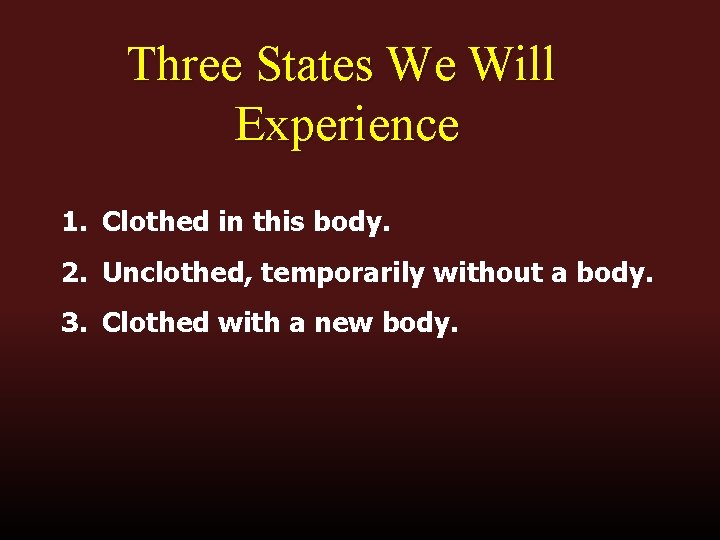 Three States We Will Experience 1. Clothed in this body. 2. Unclothed, temporarily without