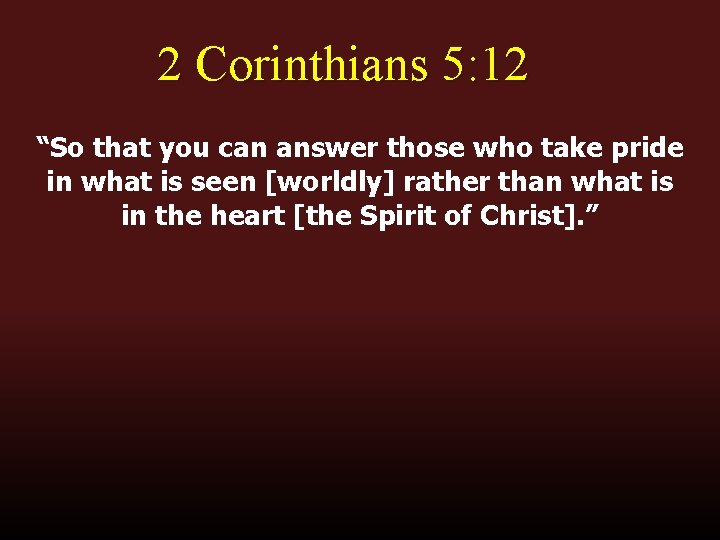 2 Corinthians 5: 12 “So that you can answer those who take pride in