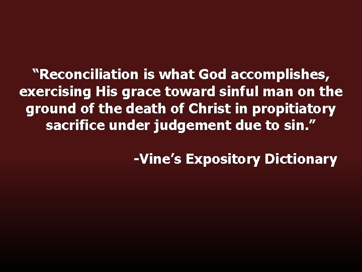 “Reconciliation is what God accomplishes, exercising His grace toward sinful man on the ground