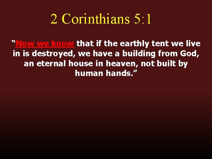 2 Corinthians 5: 1 “Now we know that if the earthly tent we live