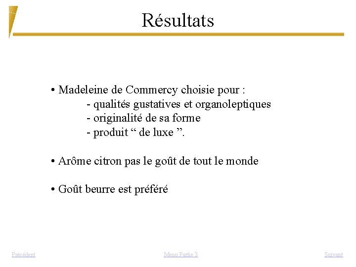 Résultats • Madeleine de Commercy choisie pour : - qualités gustatives et organoleptiques -