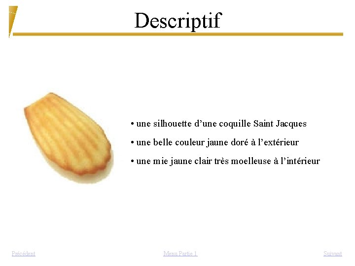 Descriptif • une silhouette d’une coquille Saint Jacques • une belle couleur jaune doré