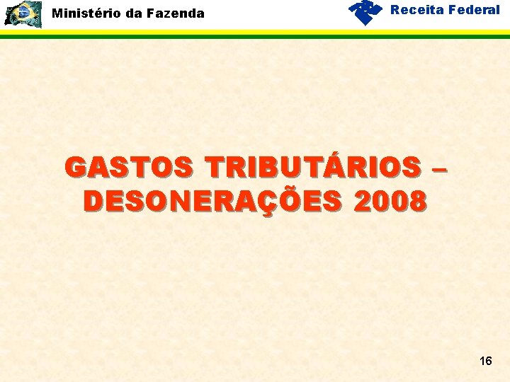 Ministério da Fazenda Receita Federal GASTOS TRIBUTÁRIOS – DESONERAÇÕES 2008 16 