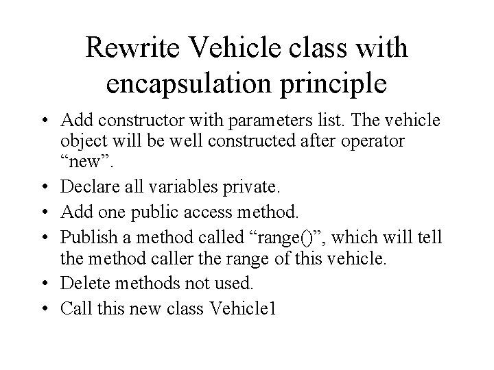 Rewrite Vehicle class with encapsulation principle • Add constructor with parameters list. The vehicle