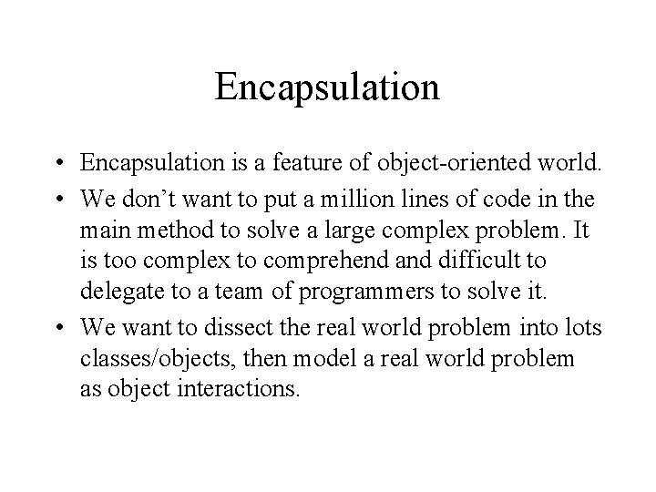 Encapsulation • Encapsulation is a feature of object-oriented world. • We don’t want to