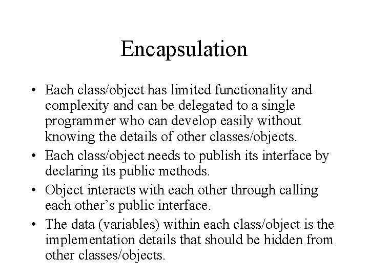 Encapsulation • Each class/object has limited functionality and complexity and can be delegated to