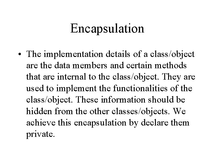 Encapsulation • The implementation details of a class/object are the data members and certain