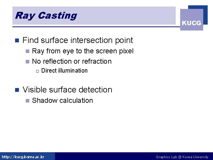 Ray Casting n KUCG Find surface intersection point Ray from eye to the screen Ray Casting n KUCG Find surface intersection point Ray from eye to the screen
