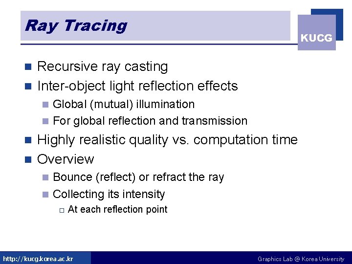 Ray Tracing KUCG Recursive ray casting n Inter-object light reflection effects n Global (mutual) Ray Tracing KUCG Recursive ray casting n Inter-object light reflection effects n Global (mutual)