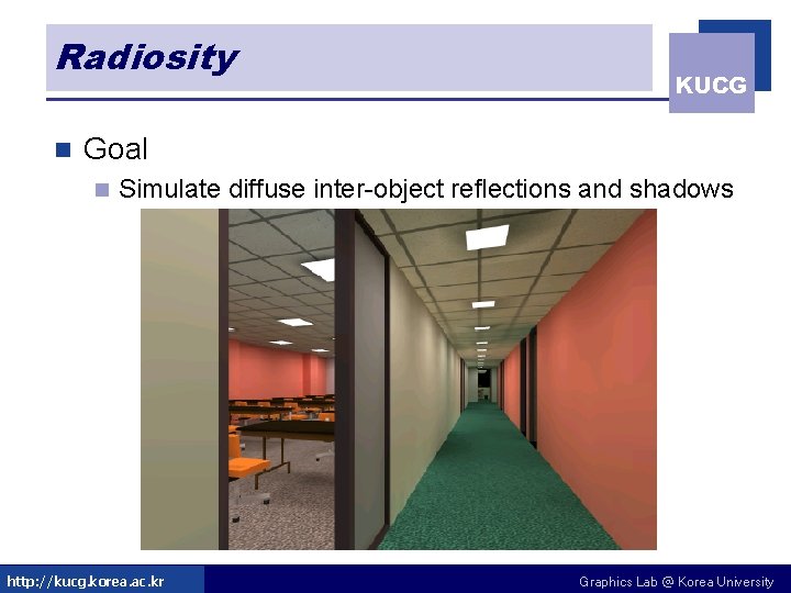 Radiosity n KUCG Goal n Simulate diffuse inter-object reflections and shadows http: //kucg. korea. Radiosity n KUCG Goal n Simulate diffuse inter-object reflections and shadows http: //kucg. korea.
